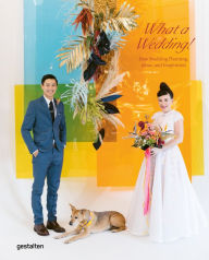 Title: What a Wedding!: New wedding planning, ideas, and inspiration, Author: gestalten