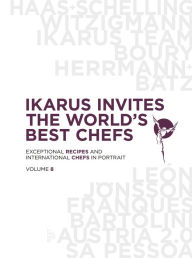 Title: Ikarus Invites the World's Best Chefs: Exceptional Recipes and International Chefs in Portrait: Volume 8, Author: Martin Klein