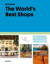 Title: The World's Best Shops: How they started, the people behind them, and how you can open one too, Author: gestalten