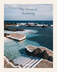 Title: The Nature of Swimming: Unique Bathing Locations and Swimming Experiences, Author: gestalten