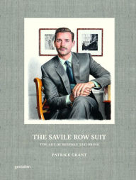 Title: The Savile Row Suit: The Art of Hand Tailoring on Savile Row by Patrick Grant, Author: gestalten