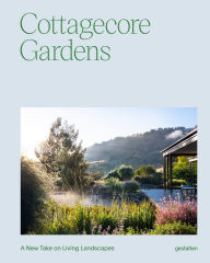 Title: Cottagecore Gardens: A New Take on Living Landscapes, Author: gestalten