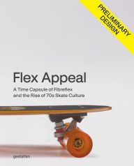 Title: Flexology: A Time Capsule of 1970s Skateboard Design and Culture, Author: Stefan Ytterborn