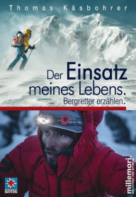 Title: Der Einsatz meines Lebens.: Bergretter erzählen., Author: Thomas Käsbohrer