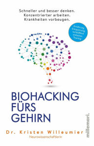 Title: Biohacking fürs Gehirn: Schneller und besser denken. Konzentrierter arbeiten. Krankheiten vorbeugen., Author: Kristen Willeumier