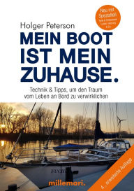 Title: Mein Boot ist mein Zuhause 4. Auflage: Technik & Tipps, um den Traum vom Leben an Bord zu verwirklichen, Author: Holger Peteron