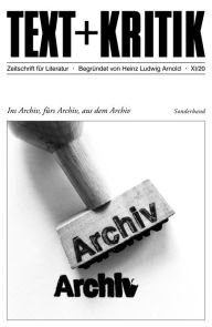 Title: TEXT + KRITIK Sonderband - Ins Archiv, fürs Archiv, aus dem Archiv, Author: Michael Töteberg