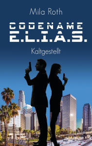 Title: Codename E.L.I.A.S. - Kaltgestellt, Author: Mila Roth