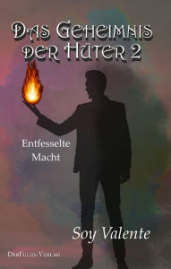 Title: Das Geheimnis der Hüter 2: Entfesselte Macht, Author: Soy Valente