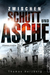 Title: Zwischen Schutt und Asche: Hamburg in Trümmern 1 (Kriminalroman), Author: Thomas Herzberg