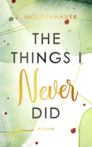 Title: The Things I Never Did: Liebesroman, Author: J. Moldenhauer