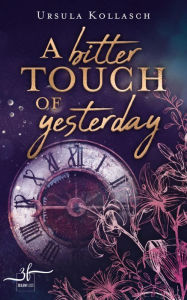 Title: A Bitter Touch of Yesterday: Ein Zeitreise-Roman, Author: Ursula Kollasch