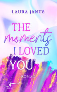 Title: The Moments I Loved You: Liebesroman, Author: Laura Janus
