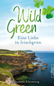 Title: Wild Green: Eine Liebe in Irischgrün, Author: Lurleen Kleinewig