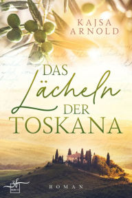 Title: Das Lächeln der Toskana: Liebesroman, Author: Kajsa Arnold