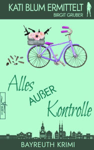 Title: Alles außer Kontrolle: Krimikomödie, Author: Birgit Gruber