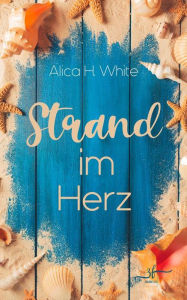 Title: Strand im Herz: Romantische Komödie, Author: Alica H. White