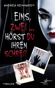 Title: Eins, Zwei ... hörst du ihren Schrei?: Ein moderner Psychothriller der Extraklasse, Author: Andrea Reinhardt