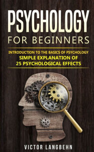 Title: Psychology for Beginners: Introduction to the Basics of Psychology - Simple Explanation of 25 psychological Effects, Author: Victor Langbehn