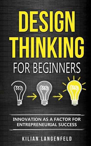 Design Thinking for Beginners: Innovation as a factor entrepreneurial success