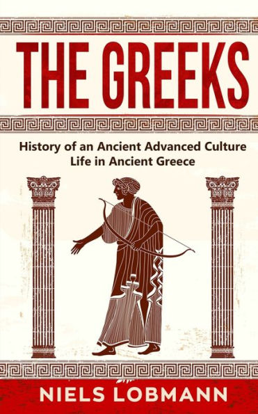 The Greeks: History of an Ancient Advanced Culture Life Greece