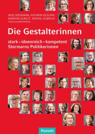 Title: Die Gestalterinnen: stark. ideenreich. kompetent. Stormarns Politikerinnen, Author: Inge Diekmann