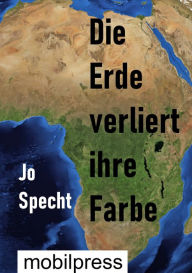 Title: Die Welt verliert ihre Farbe: Impressionen über die Wüste vor unserer Haustür und in uns, Author: Jo Specht