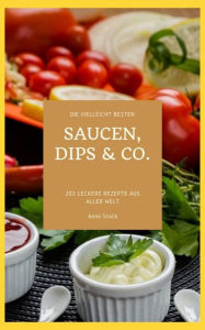 Title: Die vielleicht besten Saucen, Dips & Co.: 202 leckere Rezepte aus aller Welt, Author: Anno Stock