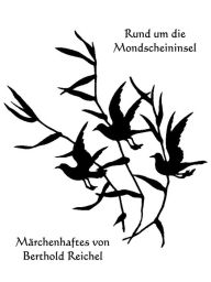 Title: Rund um die Mondscheininsel - Märchenhaftes von Berthold Reichel, Author: Berthold Reichel