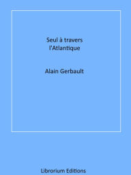 Title: Seul à travers l'Atlantique, Author: Alain Gerbault