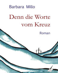 Title: Denn die Worte vom Kreuz, Author: Barbara Millo