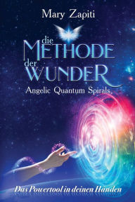 Title: Die Methode der Wunder - Angelic Quantum Spirals: Das Powertool in deinen Händen, Author: Mary Zapiti