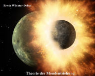 Title: Theorie der Mondentstehung, Author: Erwin Wächter-Debus