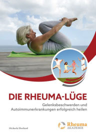 Title: Die Rheuma Lüge: Gelenksbeschwerden und Autoimmunerkrankungen erfolgreich heilen, Author: Michaela Eberhard