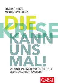 Title: Die Krise kann uns mal!: Wie Unternehmen wirtschaftlich und menschlich wachsen, Author: Susanne Nickel