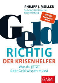 Title: GeldRICHTIG - Der Krisenhelfer: Was du JETZT über Geld wissen musst, Author: Philipp J. Müller