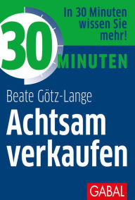 Title: 30 Minuten Achtsam verkaufen, Author: Beate Götz-Lange