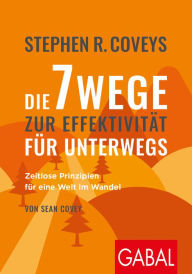 Title: Stephen R. Coveys Die 7 Wege zur Effektivität für unterwegs: Zeitlose Prinzipien für eine Welt im Wandel, Author: Stephen R. Covey