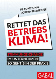 Title: Rettet das Betriebsklima!: Stimmungs-Change im Unternehmen: So geht's in der Praxis, Author: Frauke Ion