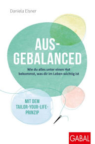 Title: Ausgebalanced: Wie du alles unter einen Hut bekommst, was dir im Leben wichtig ist. Mit dem Tailor-your-Life-Prinzip, Author: Daniela Elsner