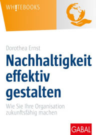 Title: Nachhaltigkeit effektiv gestalten: Wie Sie Ihre Organisation zukunftsfähig machen, Author: Dorothea Ernst