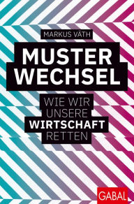 Title: Musterwechsel: Wie wir unsere Wirtschaft retten, Author: Markus Väth