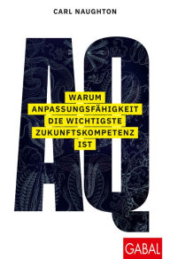 Title: AQ: Warum Anpassungsfähigkeit die wichtigste Zukunftskompetenz ist, Author: Carl Naughton