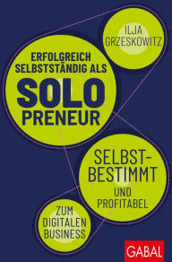 Title: Erfolgreich selbstständig als Solopreneur: Selbstbestimmt und profitabel zum digitalen Business, Author: Ilja Grzeskowitz