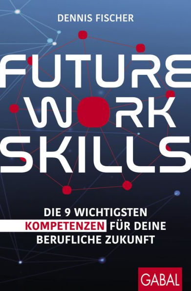 Future Work Skills: Die 9 wichtigsten Kompetenzen für deine berufliche Zukunft