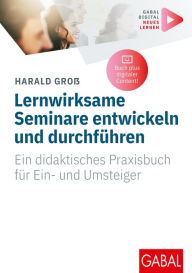 Title: Lernwirksame Seminare entwickeln und durchführen: Ein didaktisches Praxisbuch für Ein- und Umsteiger (Mit digitalen Zusatzinhalten zum Buch), Author: Harald Groß