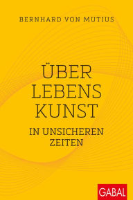 Title: Über Lebenskunst in unsicheren Zeiten, Author: Bernhard von Mutius