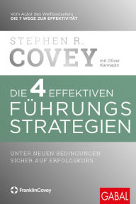 Title: Die 4 effektiven Führungsstrategien: Unter neuen Bedingungen sicher auf Erfolgskurs, Author: Stephen R. Covey