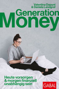 Title: Generation Money: Heute vorsorgen & morgen finanziell unabhängig sein, Author: Valentina Dapunt