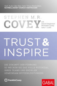 Title: Trust & Inspire: Die Zukunft der Führung: So wecken Sie das volle Potenzial Ihres Teams und erzielen gemeinsam Spitzenleistungen!, Author: Stephen M. R. Covey
